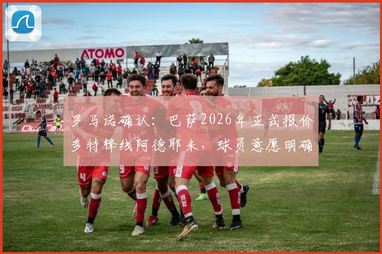 罗马诺确认：巴萨2026年正式报价多特锋线阿德耶米，球员意愿明确，转会前景深度解析