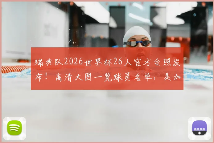 瑞典队2026世界杯26人官方合照发布！高清大图一览球员名单，美加墨赛场见