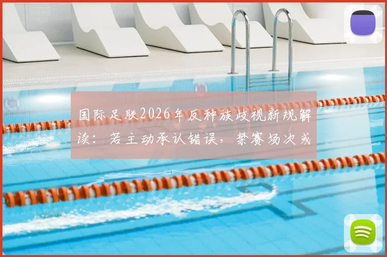 国际足联2026年反种族歧视新规解读:若主动承认错误,禁赛场次或将减半处理